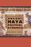 Ancient Maya Political Dynamics (Maya Studies)