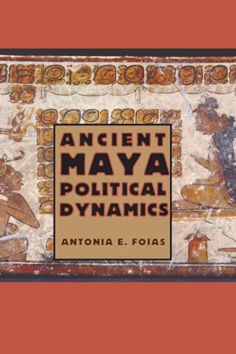 Ancient Maya Political Dynamics (Maya and Mesoamerican Studies)