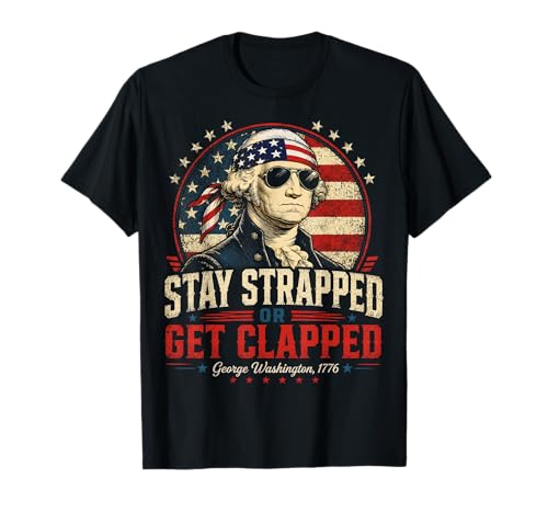 Stay Strapped Or Get Clapped George Washington Patriot T-Shirt