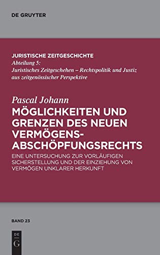 Moeglichkeiten Und Grenzen Des Neuen Vermoegensabschoepfungsrechts: Eine Untersuchung Zur Vorlaeufigen Sicherstellung Und Der Einziehung Von Vermoegen Unklarer Herkunft (Juristische Zeitgeschichte / Abteilung)