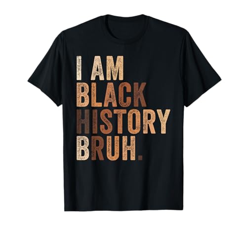 Bruh I Am Black History Month Melanin African American Pride T-Shirt