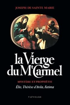La Vierge du Mont-Carmel: Mystère et prophétie : Elie, Thérèse d'Avila, Fatima