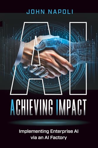 AI: Achieving Impact: Implementing Enterprise AI Via an AI Factory