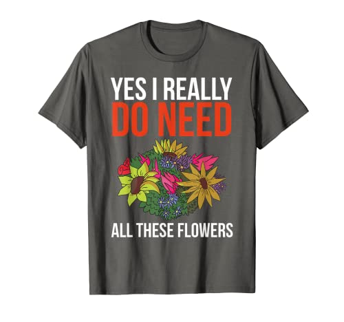 Sí I Really Do Need All These Flowers Funny Floristería Regalo Camiseta