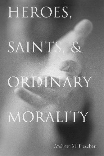 Heroes, Saints, and Ordinary Morality (Moral Traditions series)