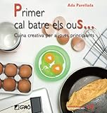 Primer cal batre els ous...: Cuina creativa per a joves principiants: 014 (Comunitat educativa)