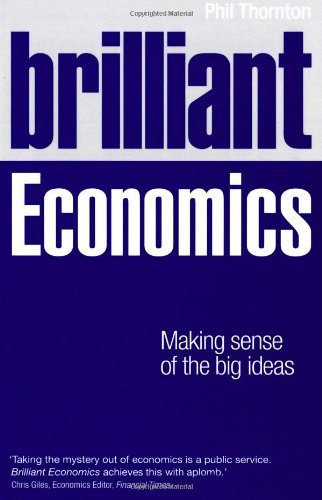 [(Brilliant Economics: Making Sense of the Big Ideas)] [ By (author) Phil Thornton ] [December, 2013]