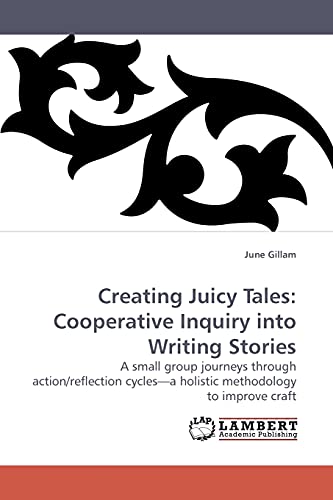 Creating Juicy Tales: Cooperative Inquiry into Writing Stories: A small group journeys through action/reflection cycles?a holistic methodology to improve craft