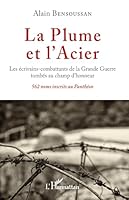 La Plume et l'Acier: Les écrivains-combattants de la Grande Guerre tombés au champ d'honneur 562 noms inscrits au Panthéon (French Edition) 2343160066 Book Cover