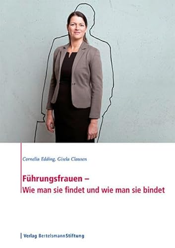 Preisvergleich Produktbild Führungsfrauen Wie man sie findet und wie man sie bindet: Führung: Frauen und ihre Chefs; Das Unternehmen: Schrittmacher der Verändung; ... von ihrer Arbeit: eine Literaturrecherche