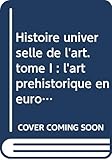  Histoire universelle de l\'art. tome I : l\'art préhistorique en europe. l\'art mégalithique en europe. l\'orient ancien. l\'art eurasiatique dans les ... la peinture européenne au moyen âge. 8 planc