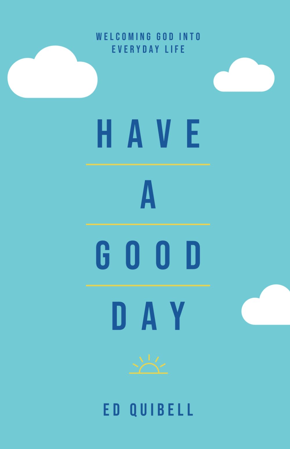 Have a Good Day: Welcoming God into everyday life