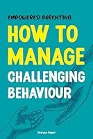 Empowered Parenting: How to Manage Challenging Behaviour (Your Parenting Guide with Practical Solutions, Real-Life Examples, and Tips) B0DB88F1R6 Book Cover