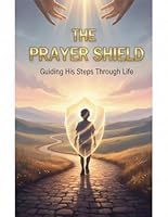 The Prayer Shield: Guiding His Steps Through Life B0G1YKVVFH Book Cover