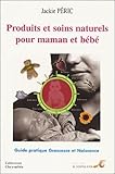 Produits et soins naturels pour maman et bébé : Guide pratique...