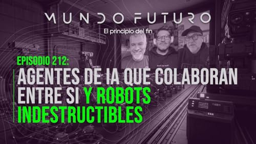 212: Agentes de IA que colaboran entre si y robots indestructibles.
