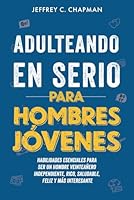 Adulteando en Serio para Hombres Jóvenes: Habilidades Esenciales para Ser un Hombre Veinteañero Independiente, Rico, Saludable, Feliz y más Interesante (Adulting Hard Books) (Spanish Edition) B0D4PY4C6W Book Cover