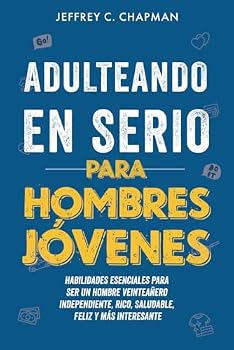 Adulteando en Serio para Hombres Jóvenes: Habilidades Esenciales para Ser un Hombre Veinteañero Independiente, Rico, Saludable, Feliz y más Interesante (Adulting Hard Books) (Spanish Edition)