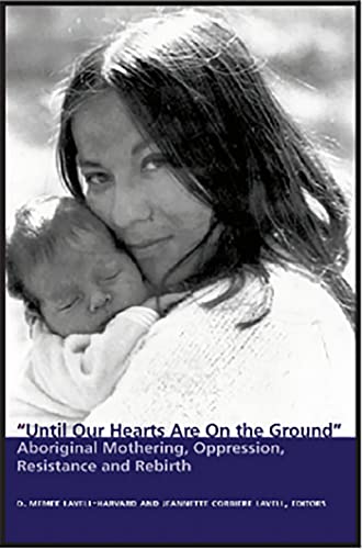 Until Our Hearts are on the Ground: Aboriginal Mothering, Oppression, Ressitance and Rebirth