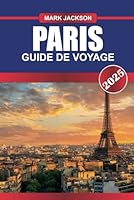 PARIS Guide de voyage 2025: Découvrez des sites emblématiques, des trésors artistiques et des délices culinaires dans la Ville Lumière. (French Edition) B0F6CD47CX Book Cover