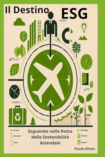 Il Destino ESG: Seguendo nella Rotta della Sostenibilità Aziendale (Italian Edition)