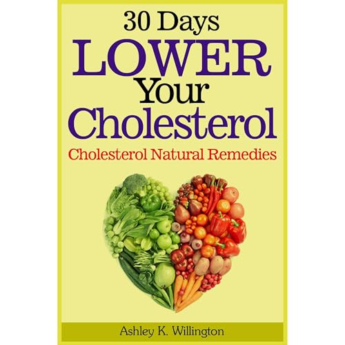 30 Days Lower Your Cholesterol - Cholesterol Natural Remedies by Ashley K. Willington episode artwork
