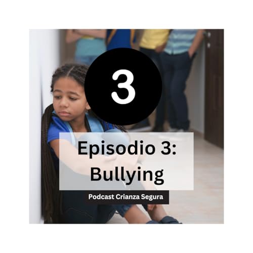 Podcast Crianza Segura - Episodio 3: Bullying