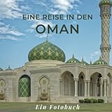 Eine Reise in den Oman: Ein Fotobuch. Das perfekte Souvenir & Mitbringsel nach oder vor dem Urlaub. Statt Reiseführer, lieber diesen einzigartigen Bildband - Mitwirkende: Tania Sardí 