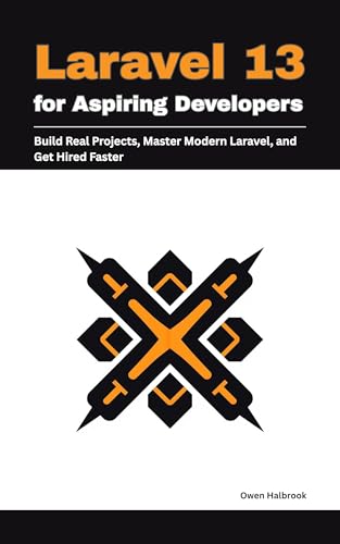 Laravel 13 for Aspiring Developers: Build Real Projects, Master Modern Laravel, and Get Hired Faster