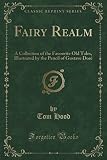 Fairy Realm (Classic Reprint): A Collection of the Favourite Old Tales, Illustrated by the Pencil of Gustave Doré