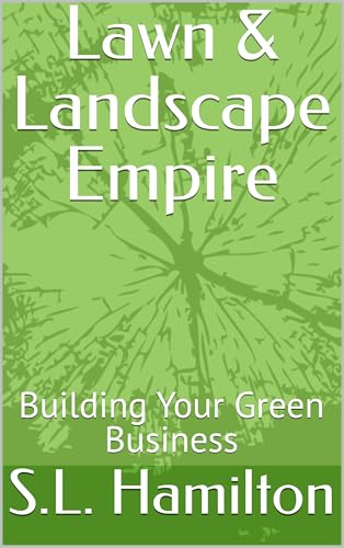 Lawn & Landscape Empire: Building Your Green Business (Building Your Business Empire Series)