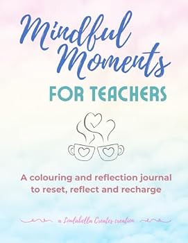 Paperback Mindful Moments for Teachers: A colouring and reflection journal to reset, reflect and recharge Book