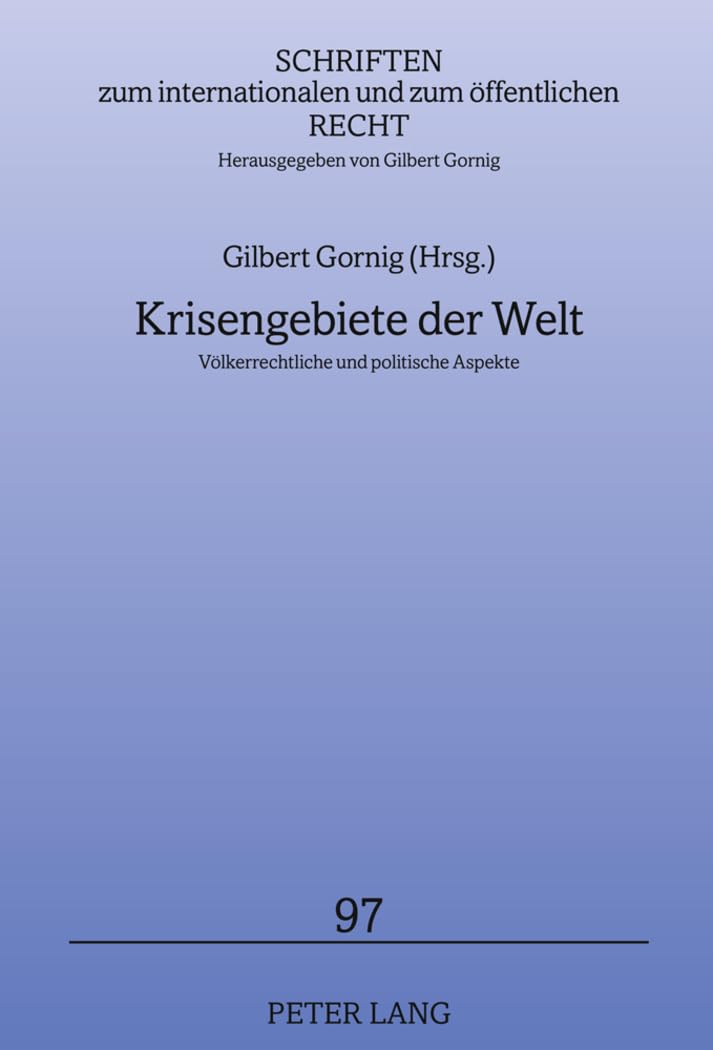 Krisengebiete der Welt: Völkerrechtliche und politische Aspekte (Schriften zum internationalen und zum öffentlichen Recht, Band 97)
