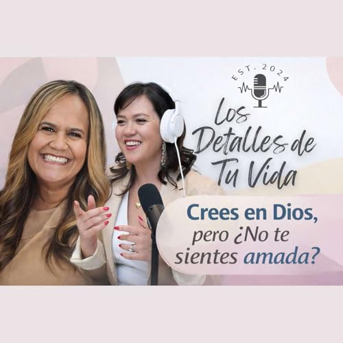 Ep. 64 Crees en Dios, pero &iquest;No te sientes amada?