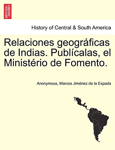 Relaciones geográficas de Indias. Publícalas, el Ministério de Fomento. Tomo I. (Spanish Edition)