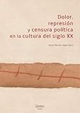 Dolor, represión y censura política en la cultura del siglo XX (Arte & Estudio) (Spanish Edition)