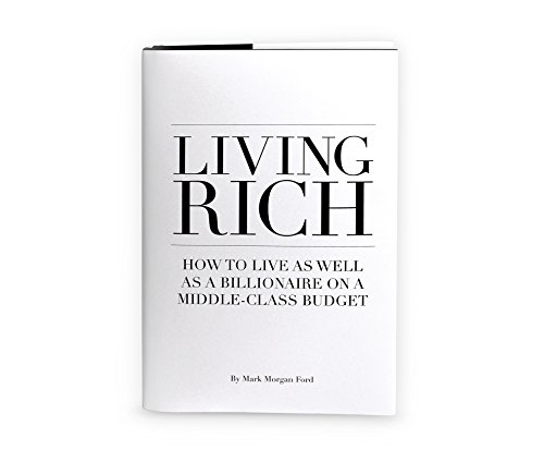 Living Rich: How To Live As Well As a Billionaire on a Middle Class Budget