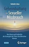 Geheimhaltung - Sexueller Missbrauch: Wie Eltern und Fachkräfte die Strategien des Täters durchbrechen können