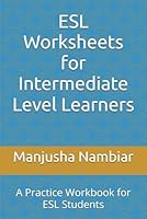 ESL Worksheets for Intermediate Level Learners: A Practice Workbook for ESL Students (ESL Workbooks) B0DCTRT7S9 Book Cover