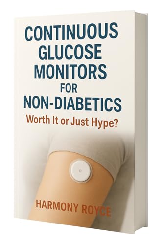 Continuous Glucose Monitors for Non-Diabetics: Worth It or Just Hype? (Health Matters Book 73)