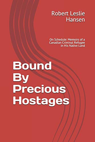 Bound By Precious Hostages: Memoirs of a Third Generation Canadian Blood Line Criminal Harassment Refugee in His Native Land (On Schedule)