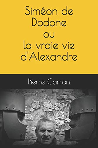 Siméon de Dodone ou la vraie vie d'Alexandre (French Edition)