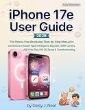 iPhone 17e User Guide 2026: The Stress-Free Illustrated Step-by-Step Manual for Beginners and Seniors to Master Apple Intelligence, MagSafe, 48MP Camera, A19 Chip Tips, iOS 26, Setup & Troubleshooting
