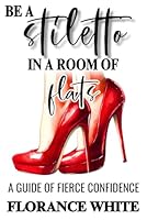 Be a Stiletto in a Room of Flats: A Confidence Guide for Introverted Women Who Want to Be Heard and Fully Themselves B0F62X454Q Book Cover