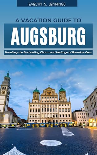 A Vacation Guide to Augsburg: Unveiling the Enchanting Charm and