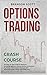 Options Trading Crash Course: The Step-by-Step Guide for Beginners. Money Management, Passive Income, and Business Psychology. Stock Market Strategies and Techniques (Forex, Swing, Day trading, etc.)