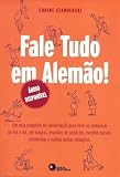 Fale tudo em alemão!: um Guia Completo de Conversação Para Você se Comunicar no dia a Dia, em Viagens, Reuniões de Negócios, Eventos Sociais, Entrevistas e Muitas Outras Situações