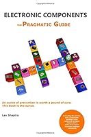 Electronic Components The Pragmatic Guide: How to build an electronic circuit that is both technically robust and commercially optimized 9655726983 Book Cover