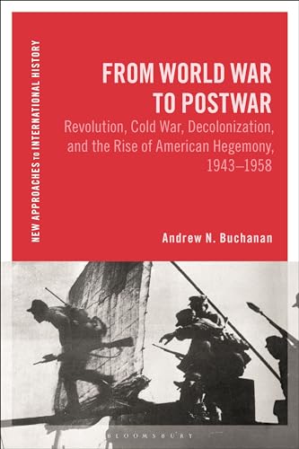From World War to Postwar: Revolution, Cold War, Decolonization, and the Rise of American Hegemony, 1943-1958 (New Approaches to International History) (English Edition)