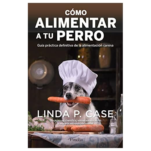 Cómo alimentar a tu perro: Guía práctica definitiva de la alimentación canina (Mascotas)